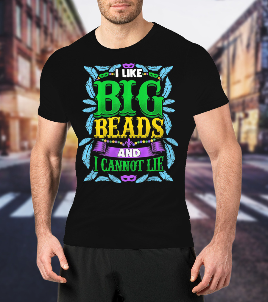 I Like Big Beads And I Cannot Lie Mardi Gras T-Shirt