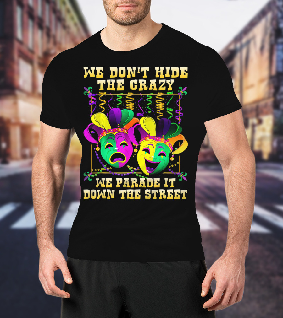 We Don't Hide The Crazy We Parade It Down The Street Mardi Gras Masks T-Shirt