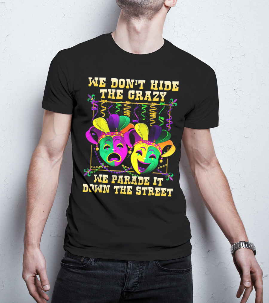 We Don't Hide The Crazy We Parade It Down The Street Mardi Gras Masks T-Shirt