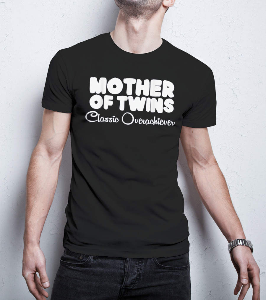 Mother Of Twins Classic Overachiever T-Shirt