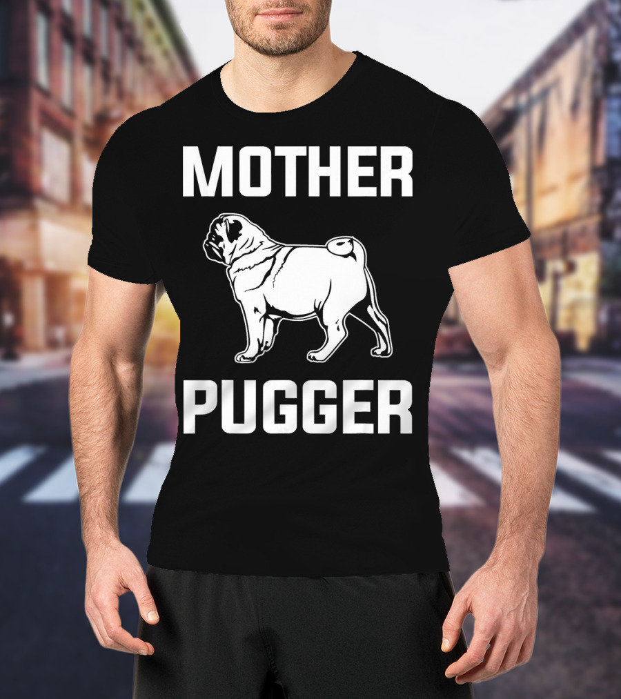 Pug Mom Mother Pugger Funny Pug T-Shirt