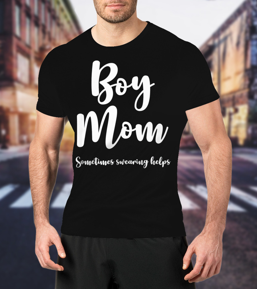 Boy Mom Sometimes Swearing Helps T-Shirt