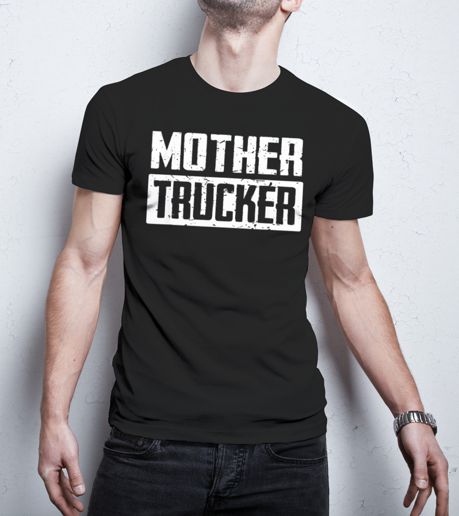 Mother Trucker Funny Mother Trucke T-Shirt