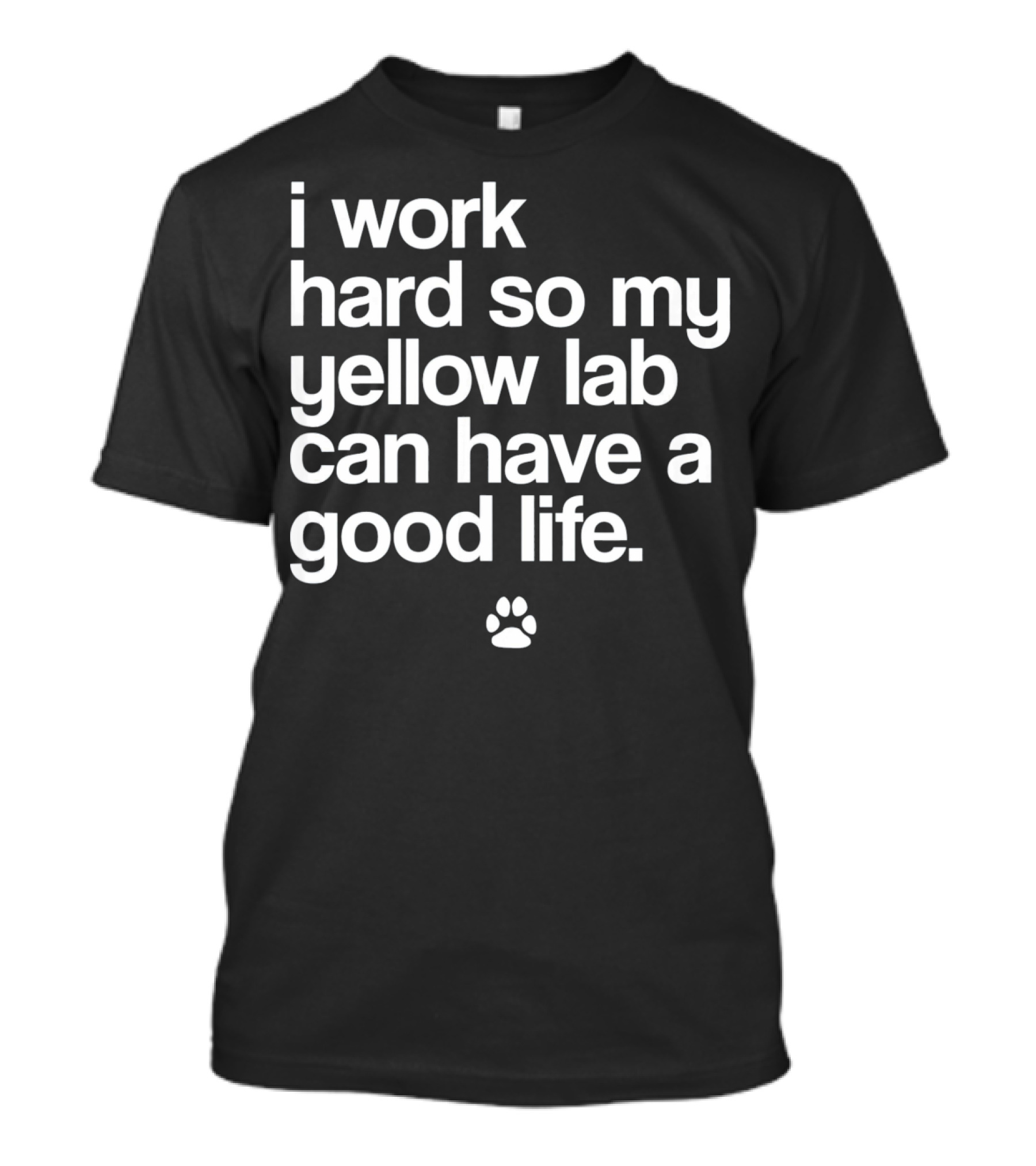I Work Hard So My Yellow Lab Can Have A Good Life Spoiled Yellow Lab Labrador Retriever T-Shirt
