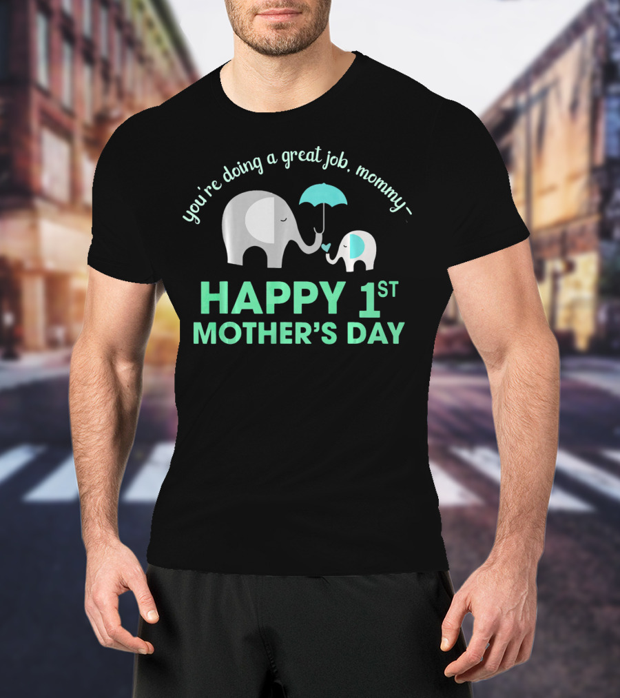 You're Doing A Great Job Mommy Happy 1st Mother's Day T-Shirt