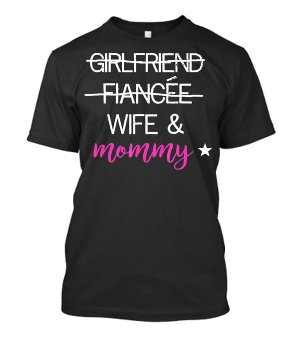 GIRLFRIEND FIANCÉE WIFE And MOMMY STAR T-Shirt