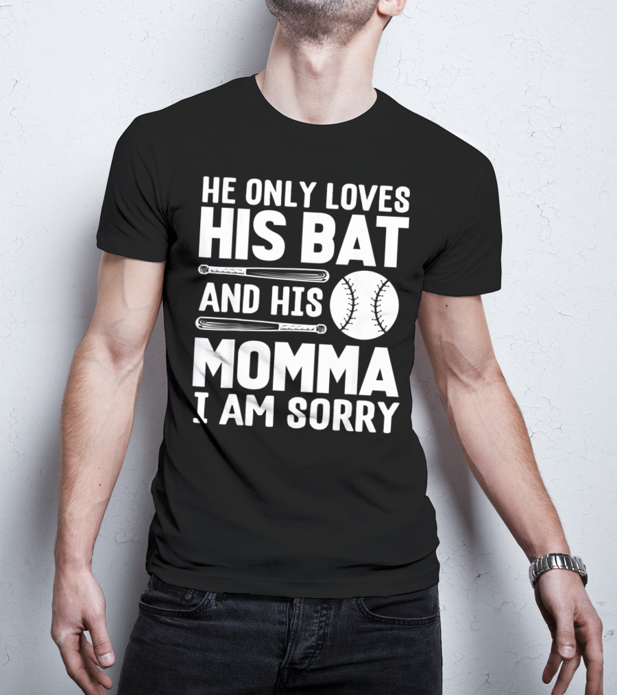 He Only Loves His Bat And His Momma I Am Sorry T-Shirt