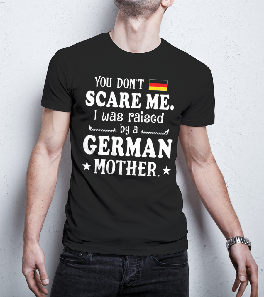 You Don't Scare Me I Was Raised By A German Mother Flag T-Shirt