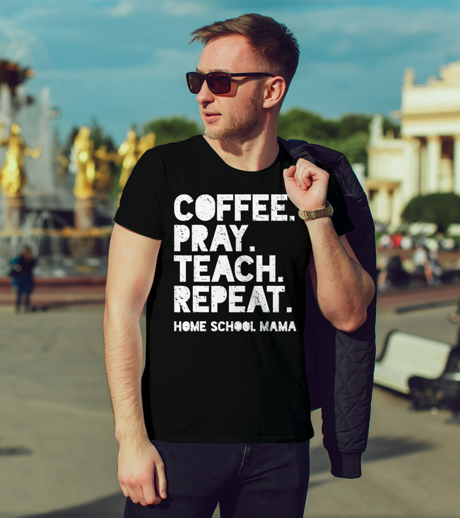 Coffee Pray Teach Repeat Home School Mama T-Shirt