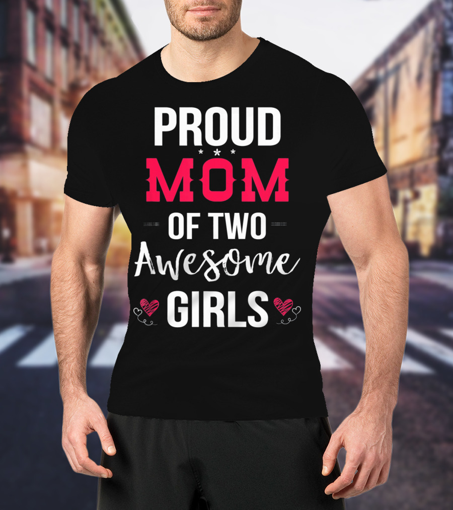 Proud Mom Of Two Awesome Girls Hearts And Stars T-Shirt