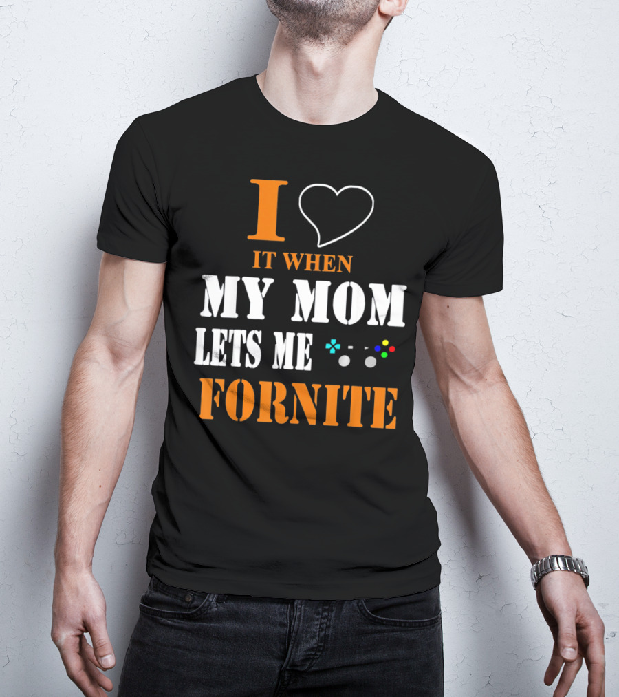 I Love It When My Mom Lets Me Play Fornite Game Controller T-Shirt