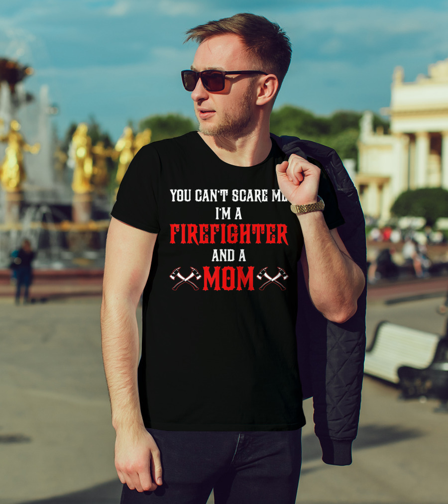 You Can't Scare Me I'm A Firefighter And A Mom T-Shirt