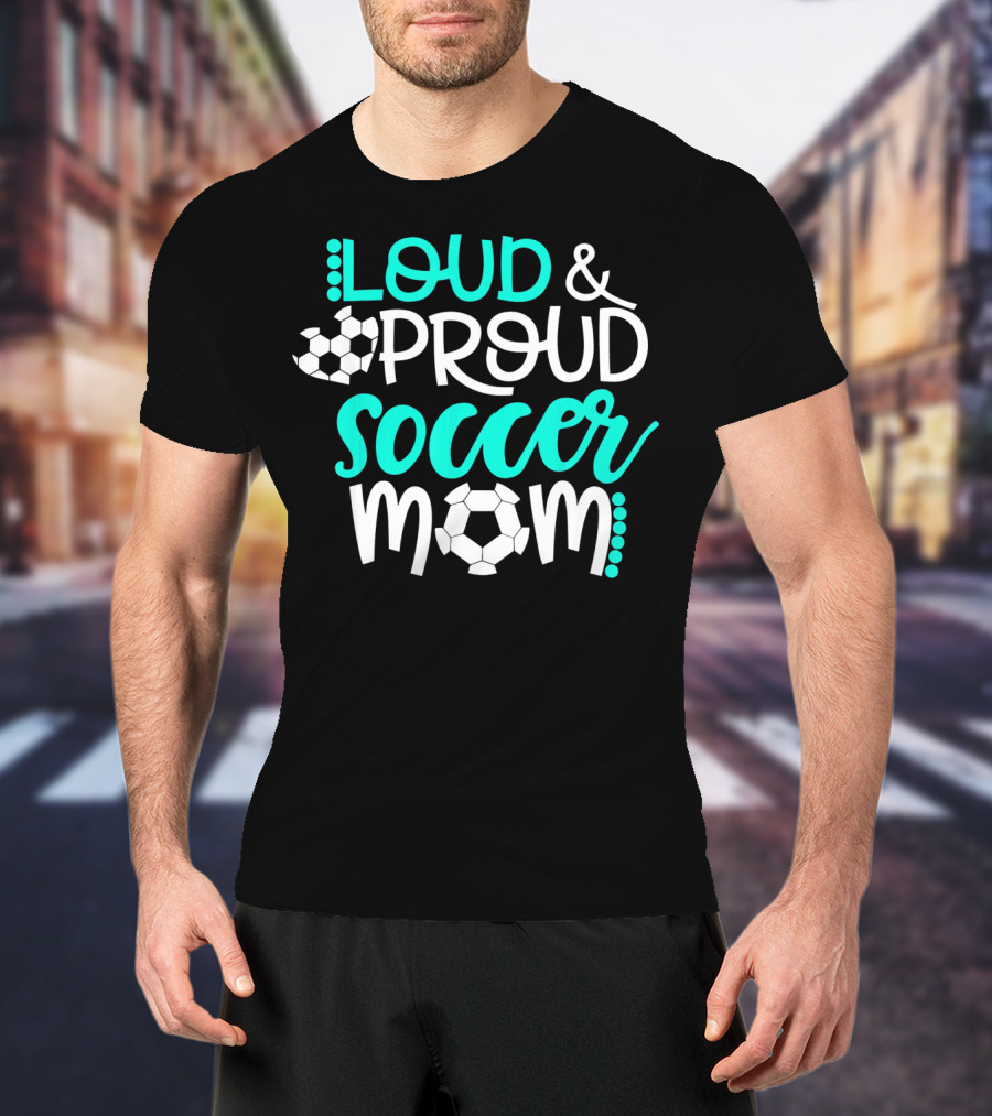 Loud Proud Soccer Mom Teal White Soccer Ball T-Shirt