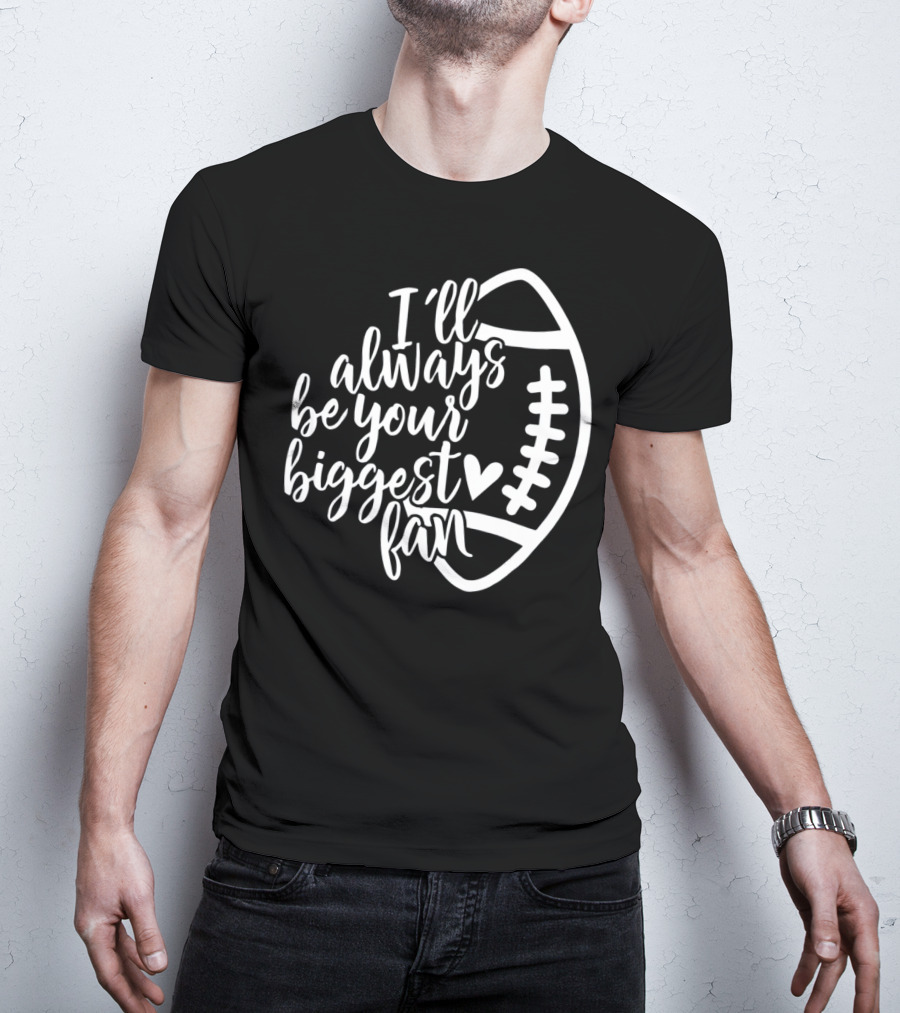 I'll Always Be Your Biggest Fan Football T-Shirt