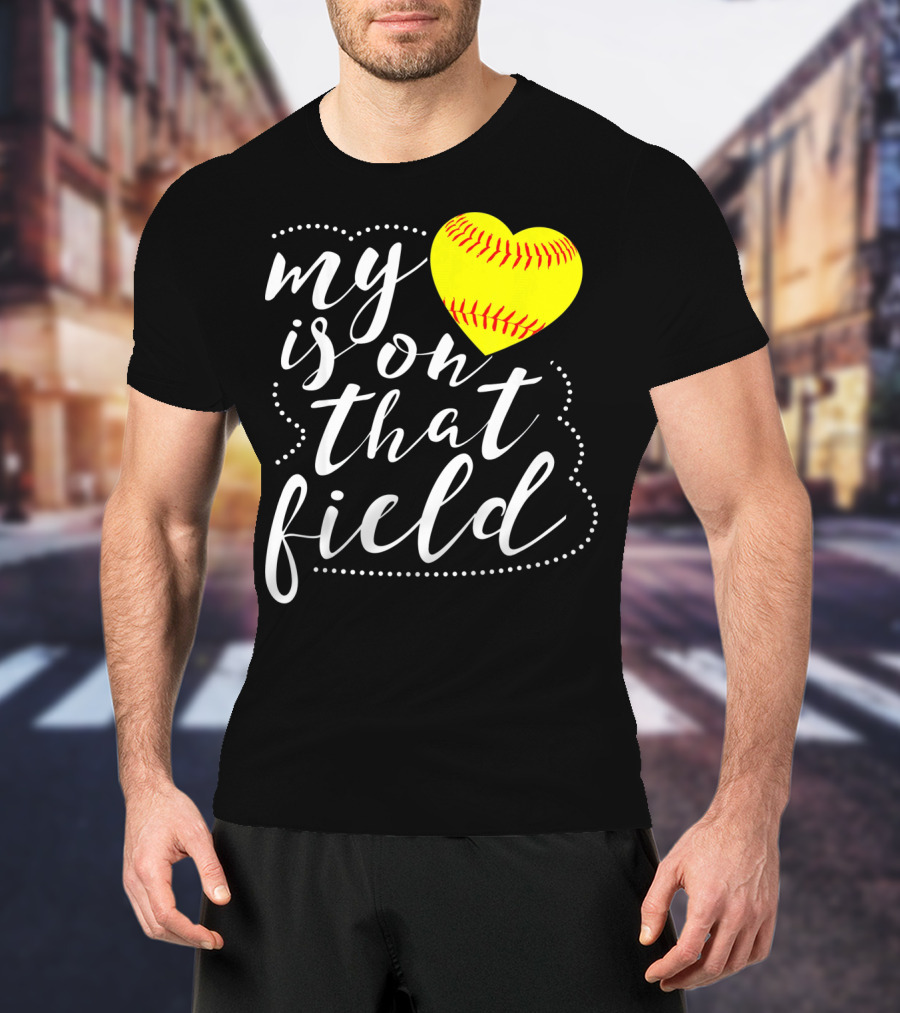 My Heart Is On That Field Softball T-Shirt
