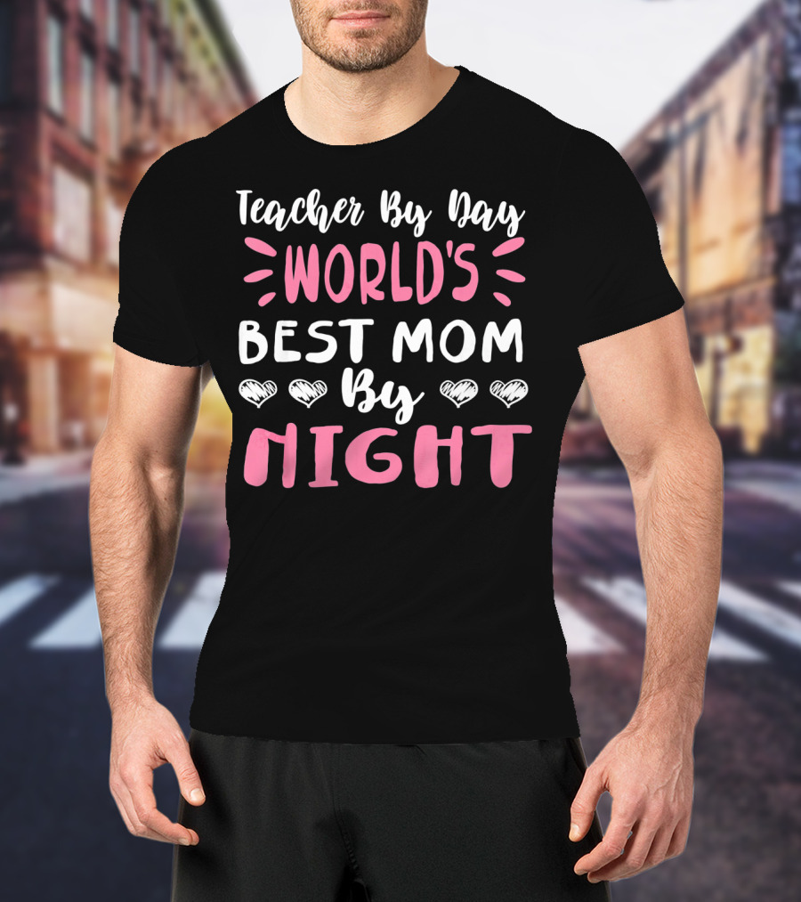 Teacher By Day World's Best Mom By Night Hearts T-Shirt