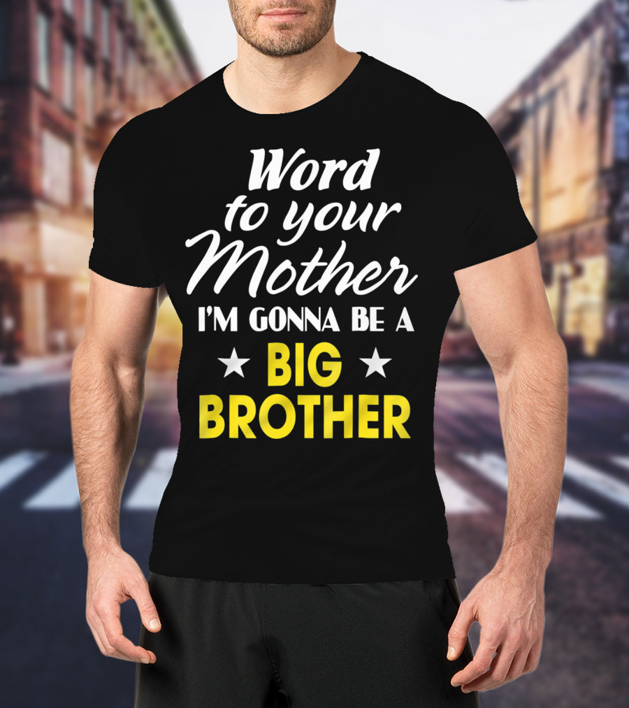 Word To Your Mother I'm Gonna Be A Big Brother T-Shirt