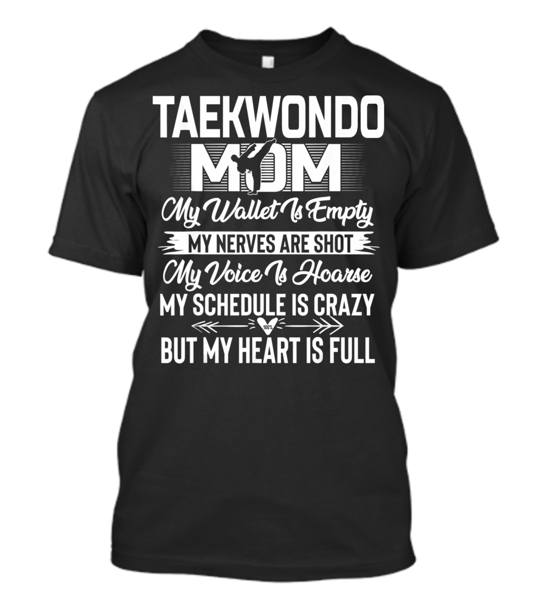 Taekwondo Mom My Wallet Is Empty My Nerves Are Shot My Voice Is Hoarse My Schedule Is Crazy But My Heart Is Full T-Shirt