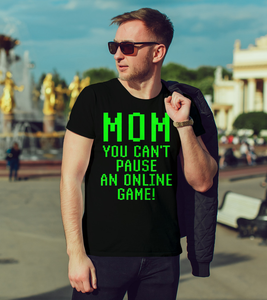 Mom You Can't Pause An Online Game Funny Video Gamer Gaming Player T-Shirt