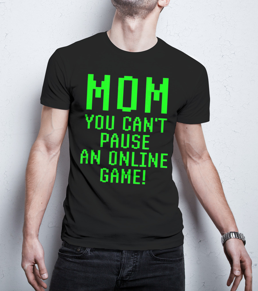 Mom You Can't Pause An Online Game Funny Video Gamer Gaming Player T-Shirt