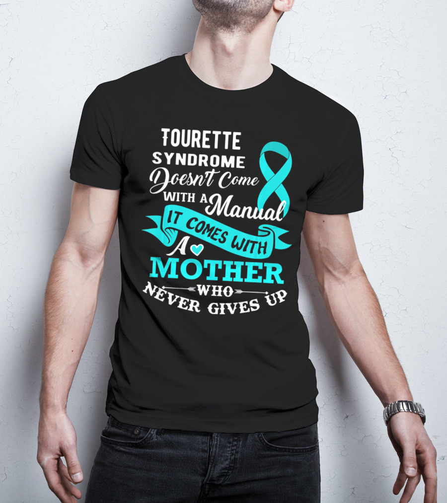 Tourette Syndrome Doesn't Come With A Manual It Comes With A Mother Who Never Gives Up T-Shirt