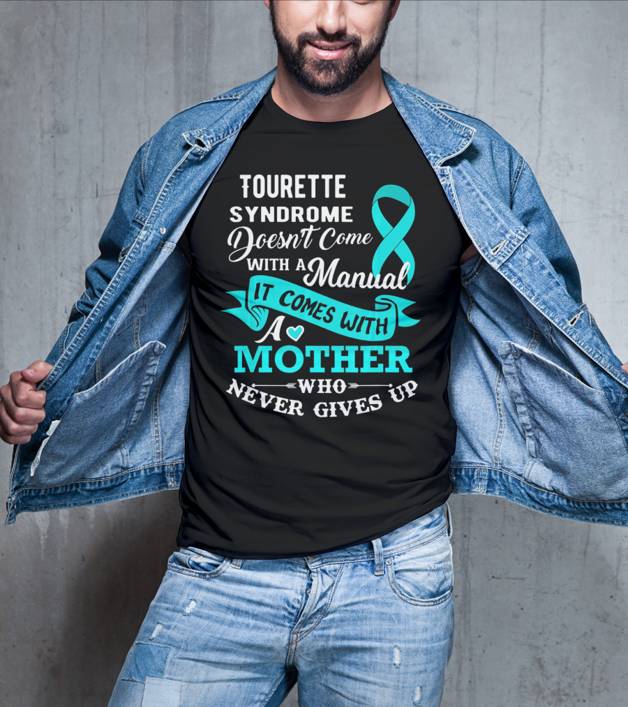 Tourette Syndrome Doesn't Come With A Manual It Comes With A Mother Who Never Gives Up T-Shirt
