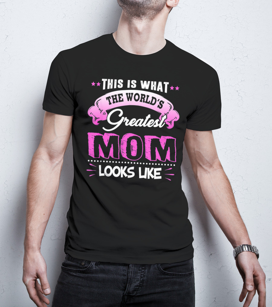 This Is What The World's Greatest Mom Looks Like T-Shirt