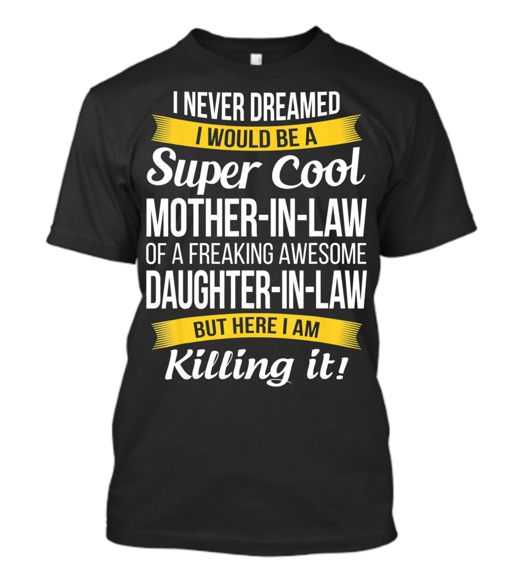 I Never Dreamed I Would Be A Super Cool Mother-in-Law Of A Freaking Awesome Daughter-in-Law But Here I Am Killing It T-Shirt