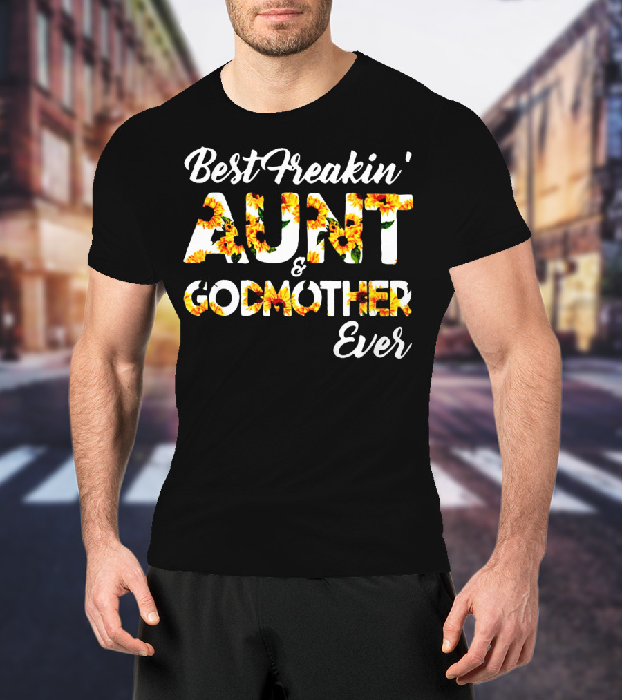 Best Freakin' Aunt And Godmother Ever Sunflower Print T-Shirt