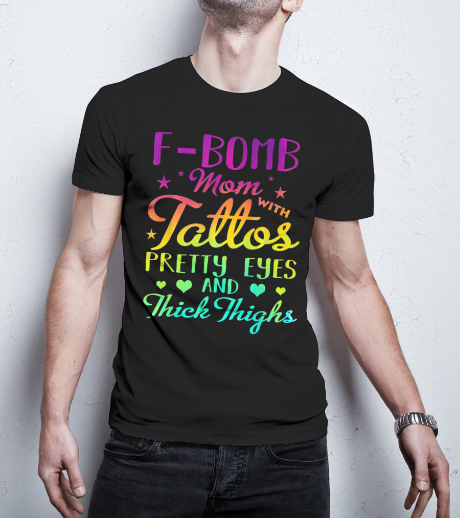 F Bomb Mom With Tattoos Pretty Eyes And Thick Thighs T-Shirt