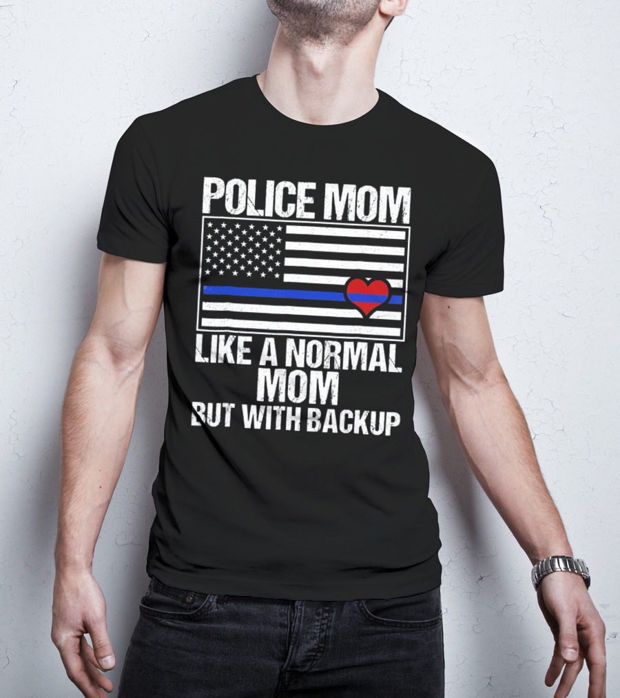 Police Mom Like A Normal Mom But With Backup Blue Line Flag Heart T-Shirt
