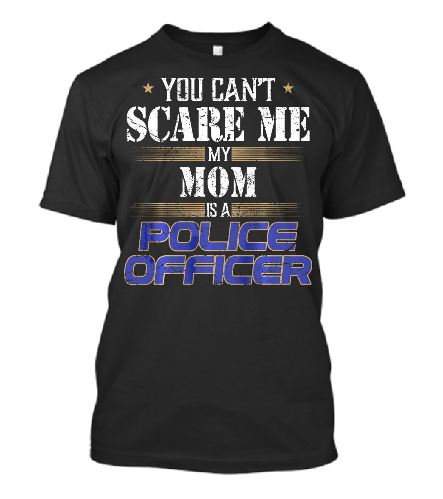 YOU CAN'T SCARE ME MY MOM IS A POLICE OFFICER T-Shirt