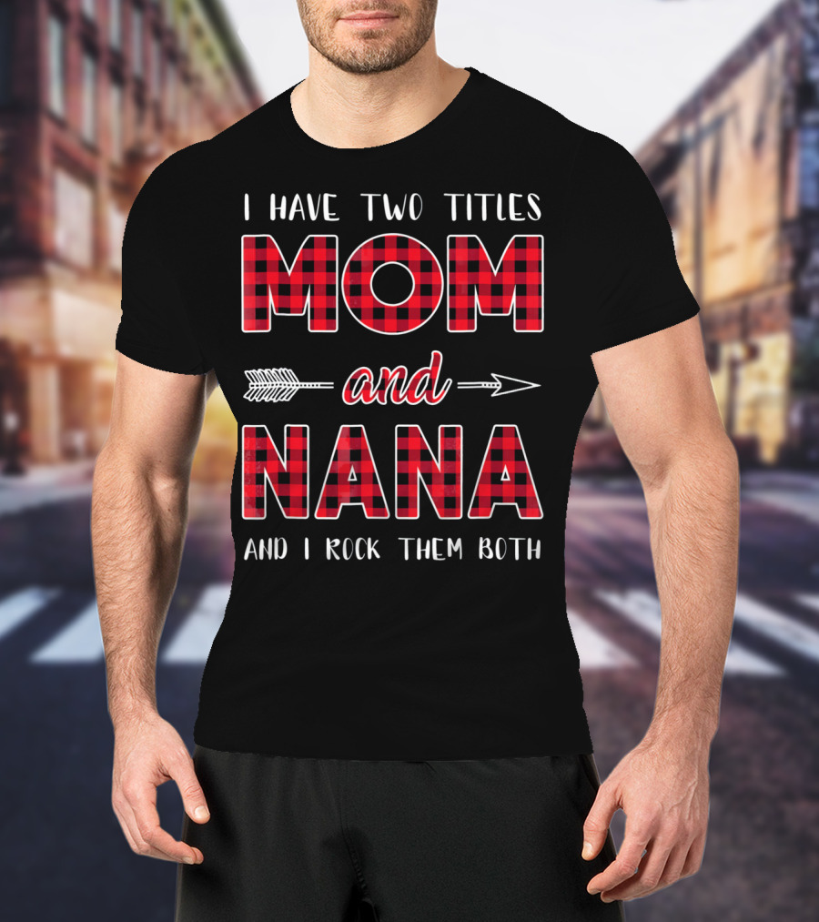I Have Two Titles Mom And Nana And I Rock Them Both Buffalo Plaid Arrow T-Shirt