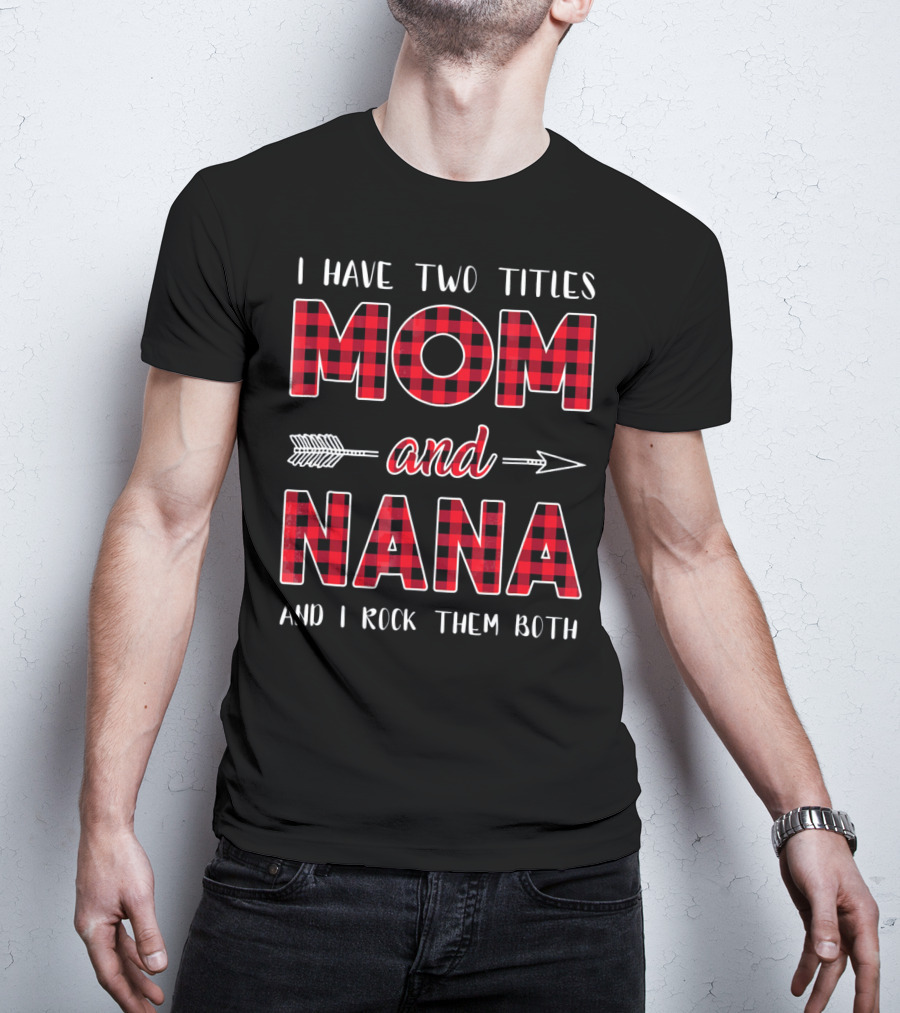 I Have Two Titles Mom And Nana And I Rock Them Both Buffalo Plaid Arrow T-Shirt