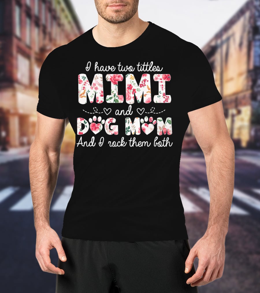 I Have Two Titles Mimi And Dog Mom And I Rock Them Both Floral T-Shirt