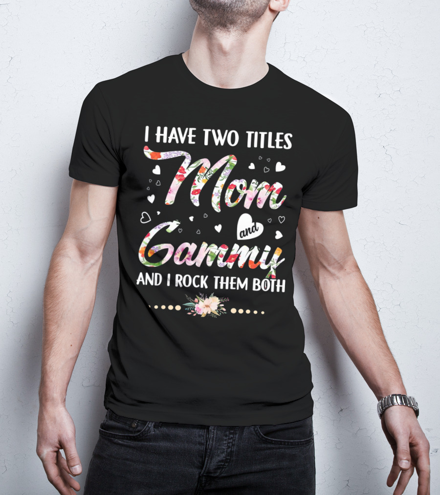 I Have Two Titles Mom And Gammy And I Rock Them Both Floral Heart T-Shirt