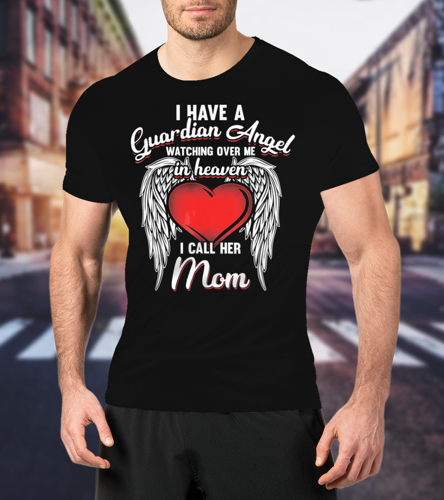 I Have A Guardian Angel Watching Over Me In Heaven I Call Her Mom T-Shirt