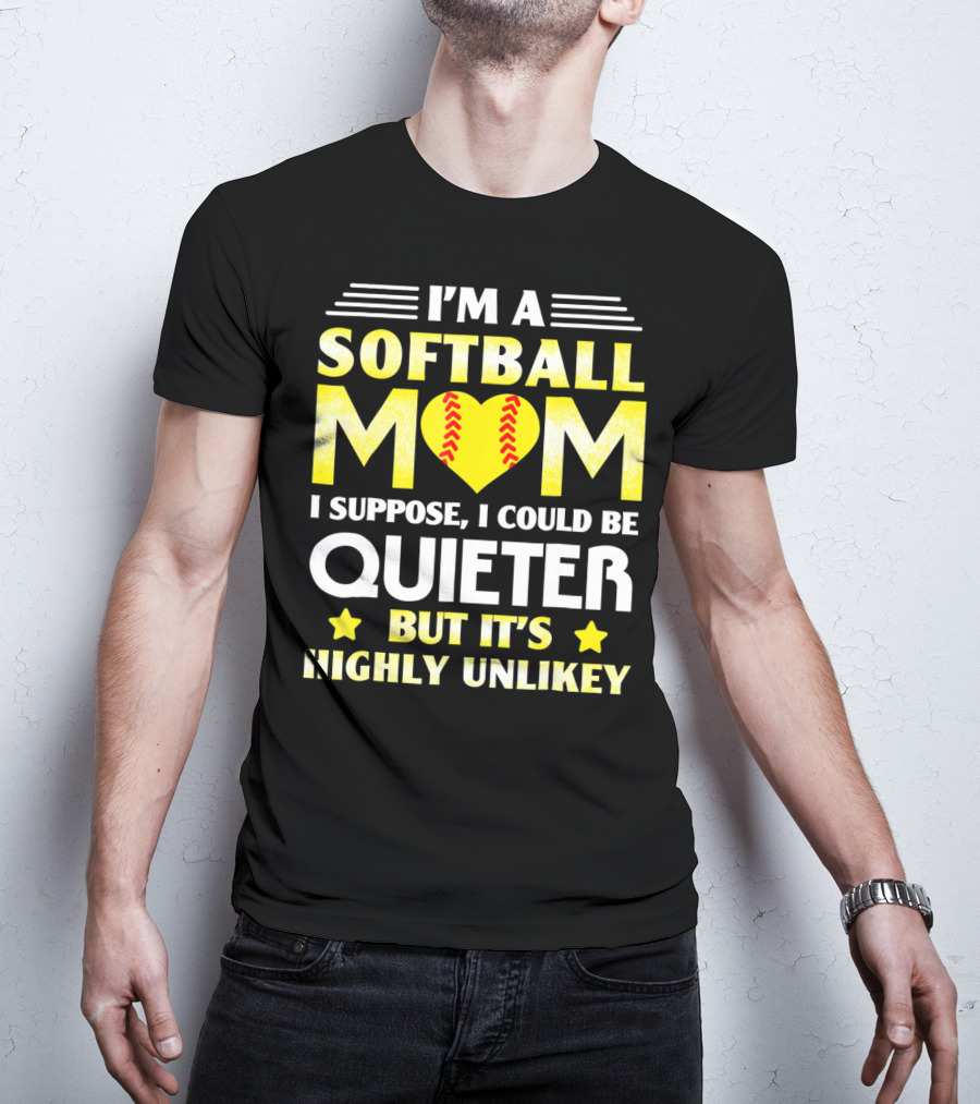 I'm A Softball Mom I Suppose I Could Be Quieter But It's Highly Unlikely T-Shirt