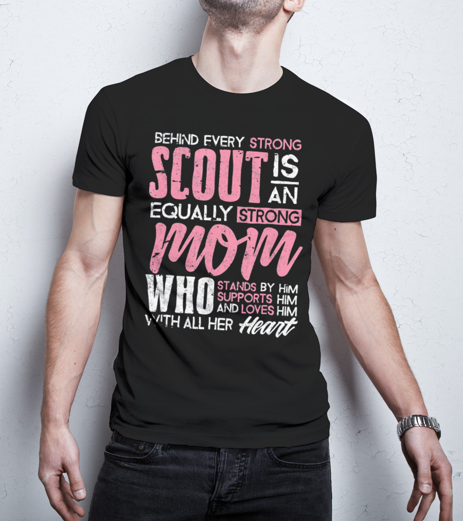 Behind Every Strong Scout Is An Equally Strong Mom Who Stands By Him Supports Him And Loves Him With All Her Heart T-Shirt