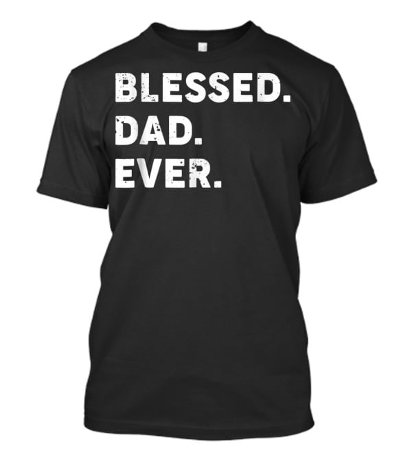 Blessed Dad Ever Blessed Dad Ever T-Shirt