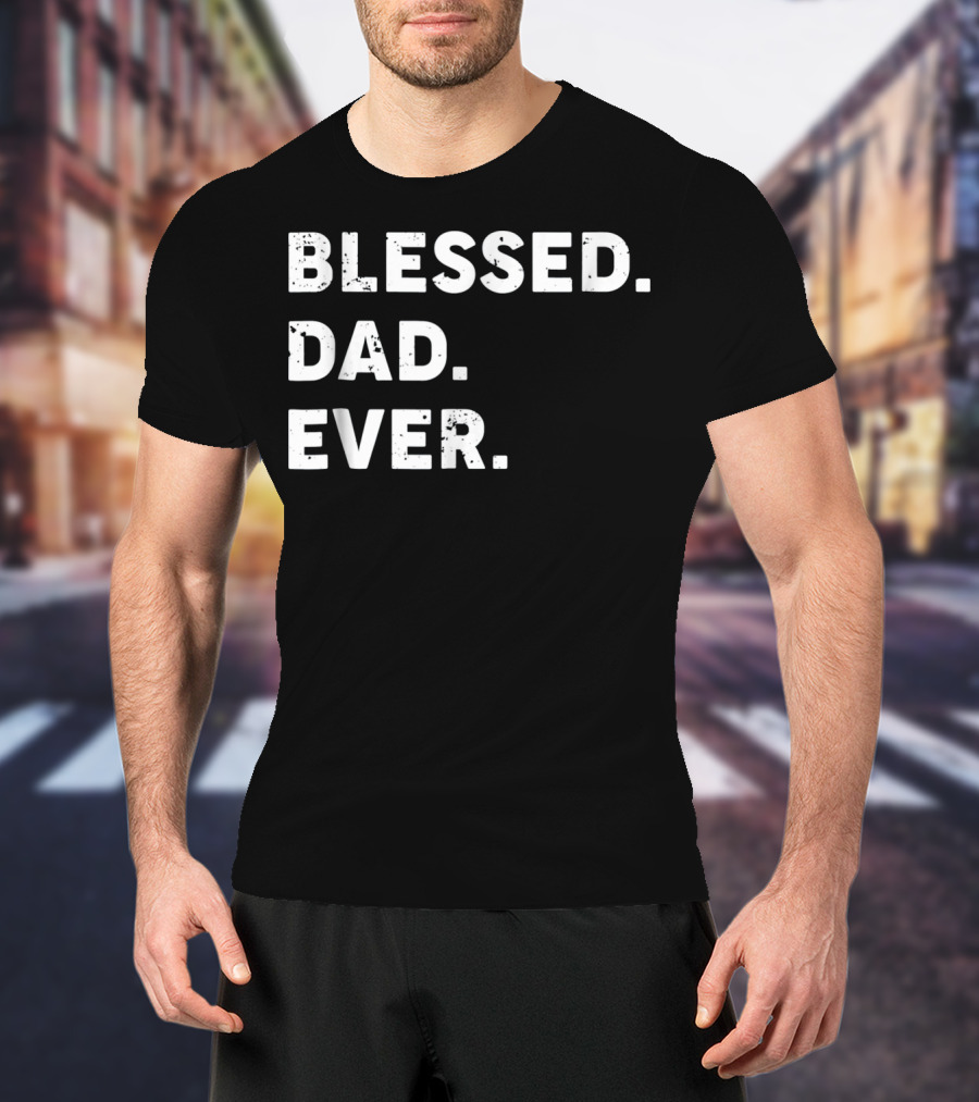 Blessed Dad Ever Blessed Dad Ever T-Shirt