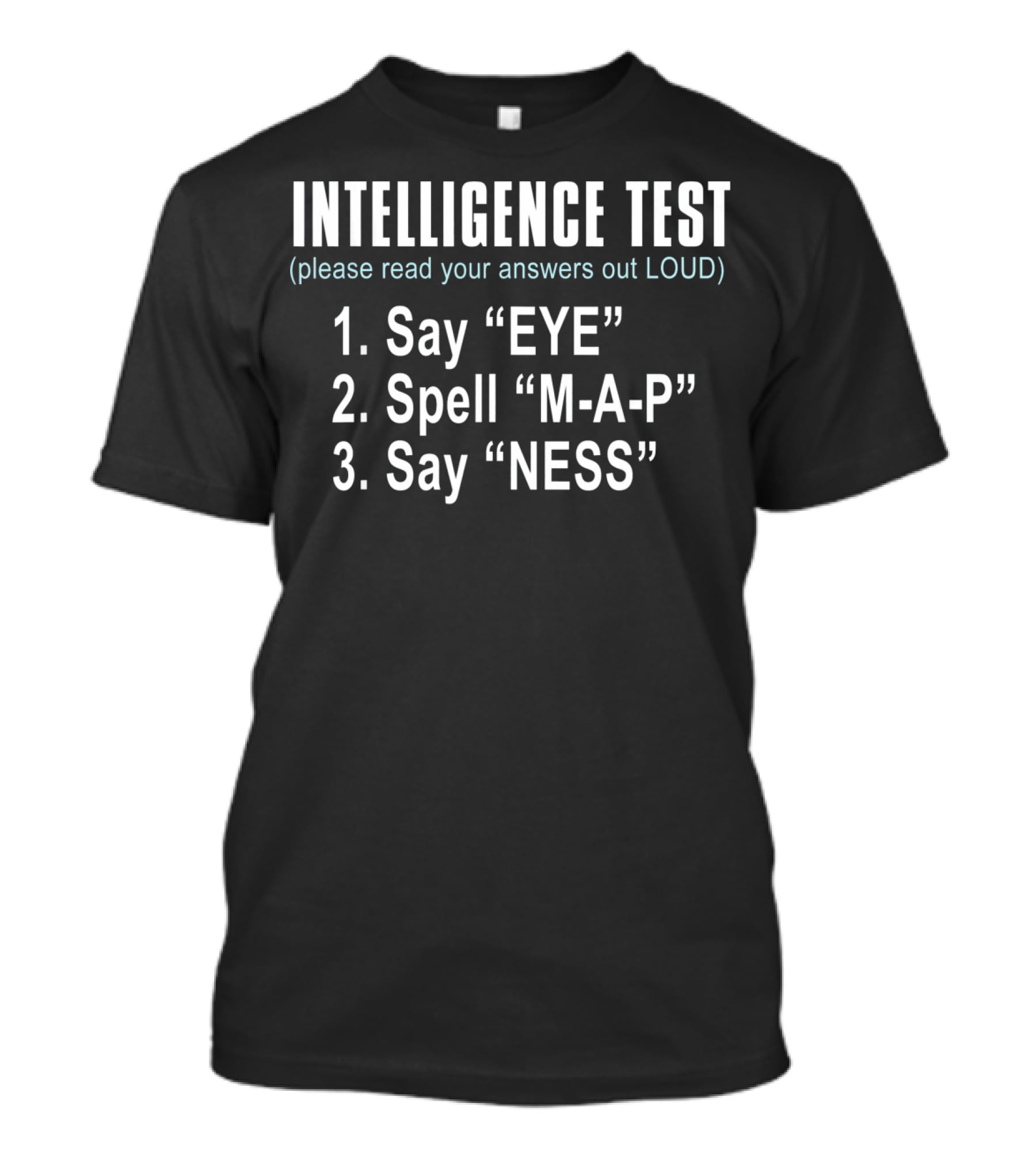 INTELLIGENCE TEST SAY EYE SPELL MAP SAY NESS FUN T-Shirt