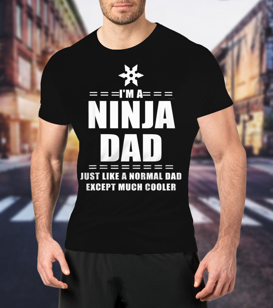 I'm A Ninja Dad Just Like A Normal Dad Except Much Cooler T-Shirt