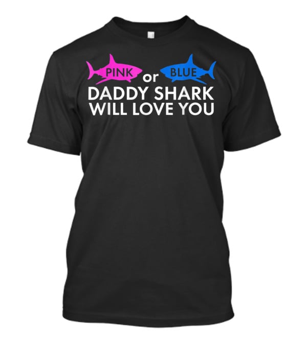 Pink Or Blue Daddy Shark Will Love You T-Shirt