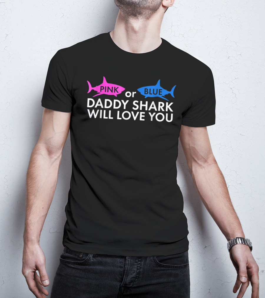 Pink Or Blue Daddy Shark Will Love You T-Shirt