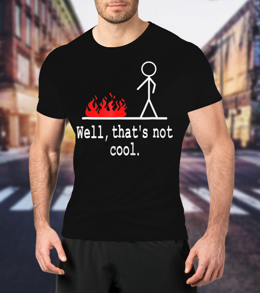Well, That's Not Cool Stick Figure Fire Scene T-Shirt
