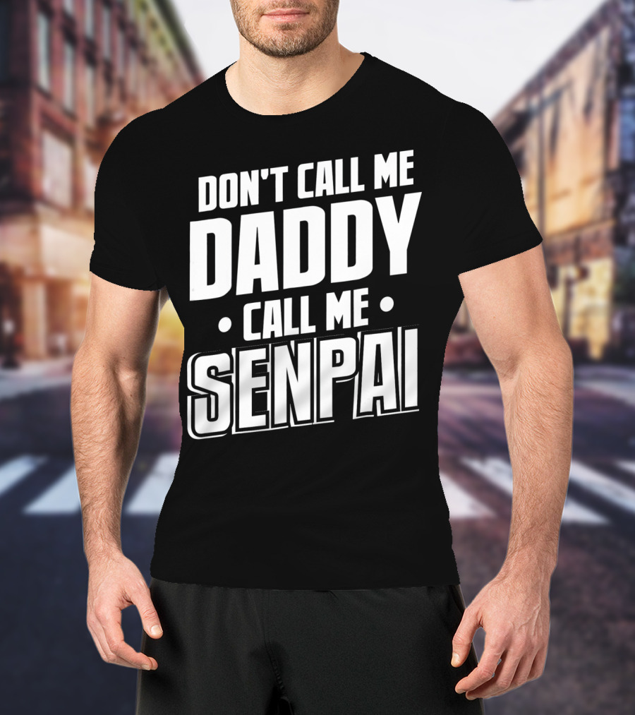 DON'T CALL ME DADDY CALL ME SENPAI T-Shirt