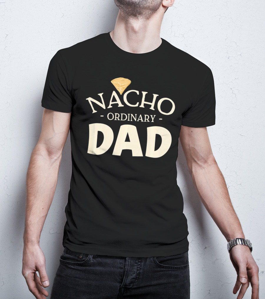 Nacho Ordinary Dad Tortilla Chip Humor T-Shirt