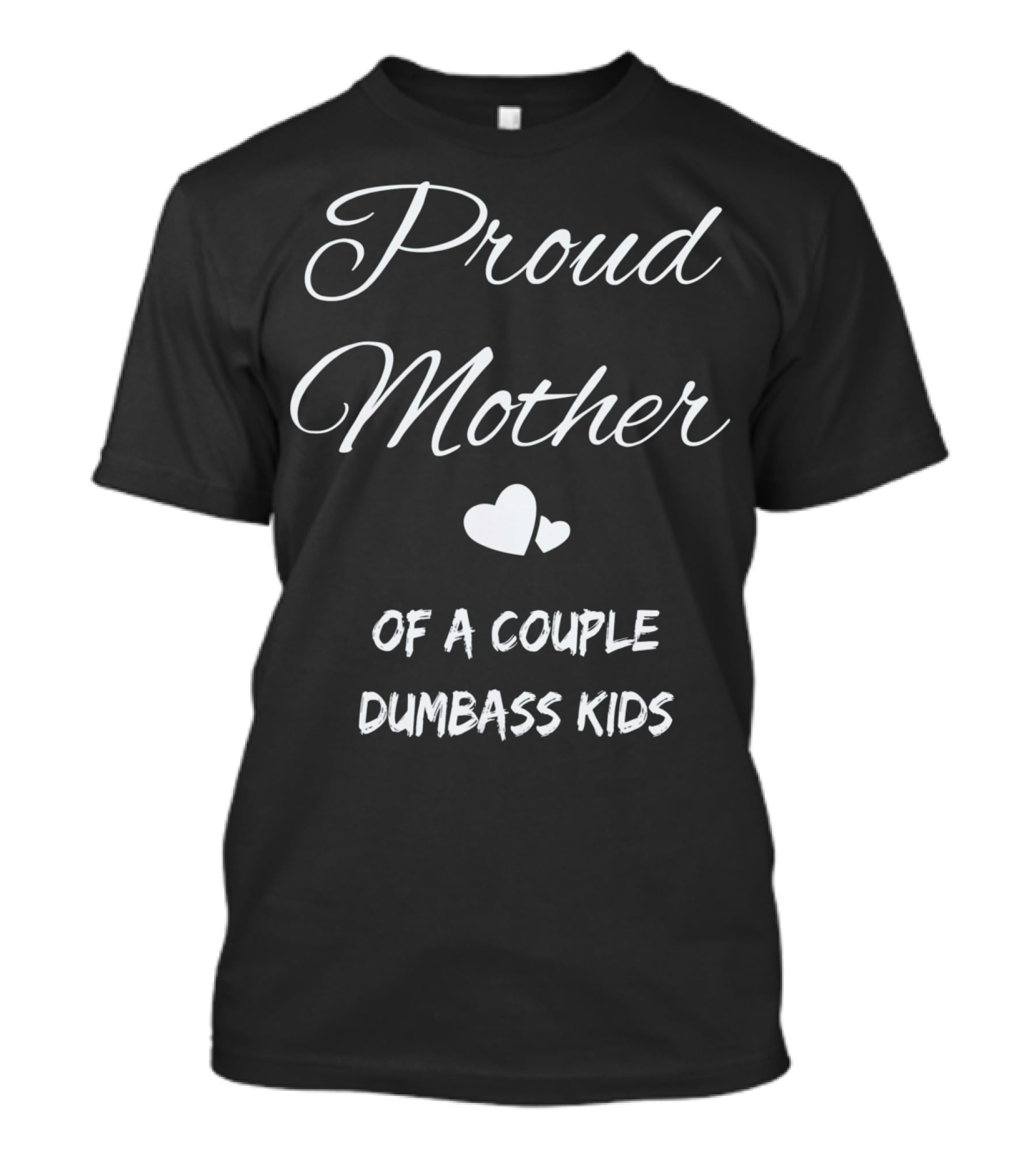Proud Mother Of A Couple Dumbass Kids T-Shirt