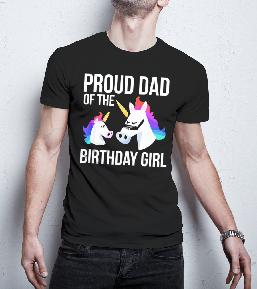 Proud Dad Of The Birthday Girl Unicorn Father Daughter T-Shirt